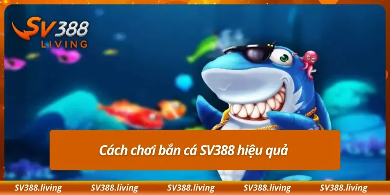 Cách chơi bắn cá SV388 hiệu quả