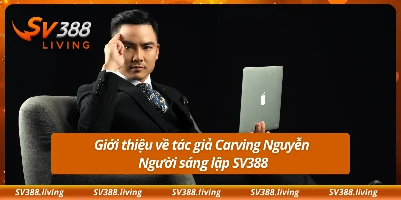 Giới thiệu về tác giả Carving Nguyễn người sáng lập SV388