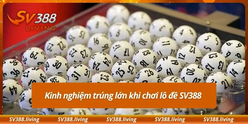 Kinh nghiệm trúng lớn khi chơi lô đề SV388