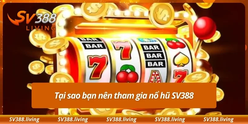 Tại sao bạn nên tham gia nổ hũ SV388
